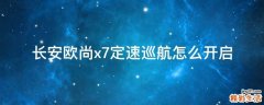 长安欧尚x7定速巡航怎么开启