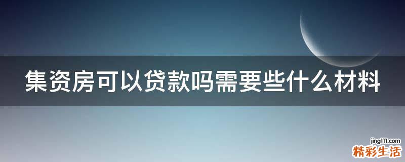 集资房可以贷款吗需要些什么材料