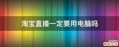 淘宝直播一定要用电脑吗