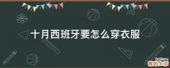 十月西班牙要怎么穿衣服