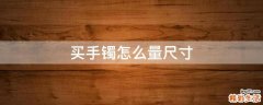 买手镯怎么量尺寸