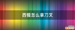 西餐怎么拿刀叉