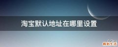 淘宝默认地址在哪里设置