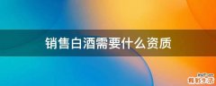 销售白酒需要什么资质