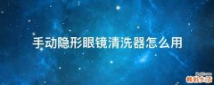 手动隐形眼镜清洗器怎么用