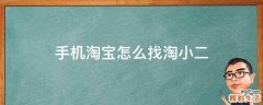 手机淘宝怎么找淘小二