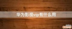 华为影视vip有什么用