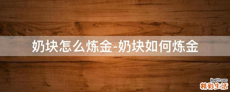 奶块怎么炼金-奶块如何炼金