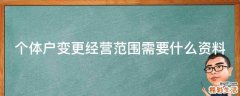 个体户变更经营范围需要什么资料