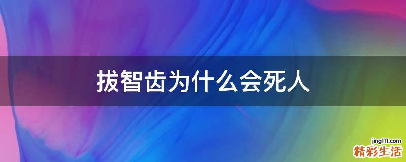 拔智齿为什么会死人