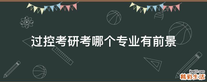 过控考研考哪个专业有前景