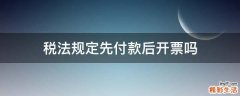 税法规定先付款后开票吗