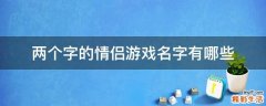 两个字的情侣游戏名字有哪些