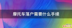 摩托车落户需要什么手续