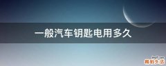 一般汽车钥匙电用多久
