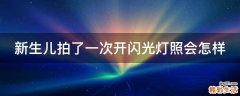 新生儿拍了一次开闪光灯照会怎样