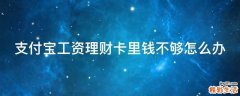 支付宝工资理财卡里钱不够怎么办