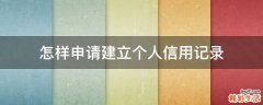 怎样申请建立个人信用记录