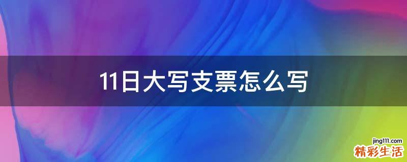 11日大写支票怎么写