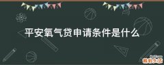 平安氧气贷申请条件是什么