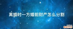 离婚时一方婚前财产怎么分割
