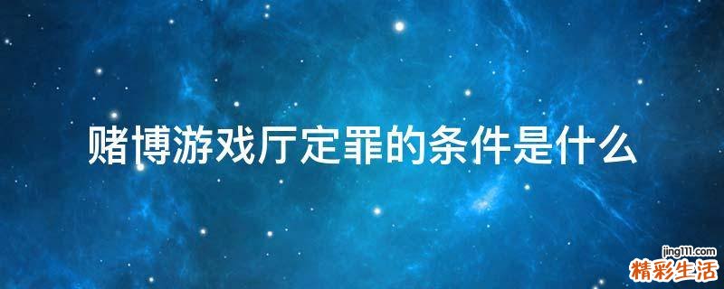 赌博游戏厅定罪的条件是什么