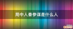 局中人秦参谋是什么人
