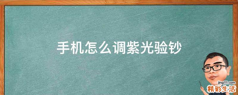 手机怎么调紫光验钞