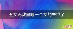 丑女无敌里哪一个女的去世了
