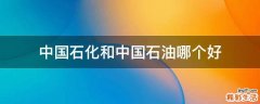 中国石化和中国石油哪个好