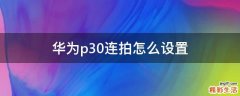 华为p30连拍怎么设置