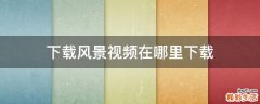 下载风景视频在哪里下载