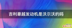 吉利豪越发动机是沃尔沃的吗