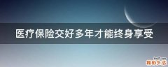 医疗保险交好多年才能终身享受