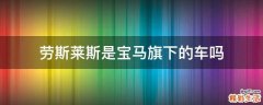 劳斯莱斯是宝马旗下的车吗