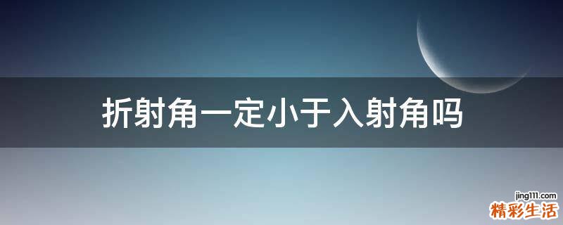 折射角一定小于入射角吗