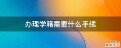 办理学籍需要什么手续