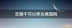 豆腐干可以带去美国吗