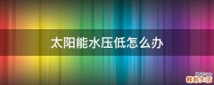 太阳能水压低怎么办