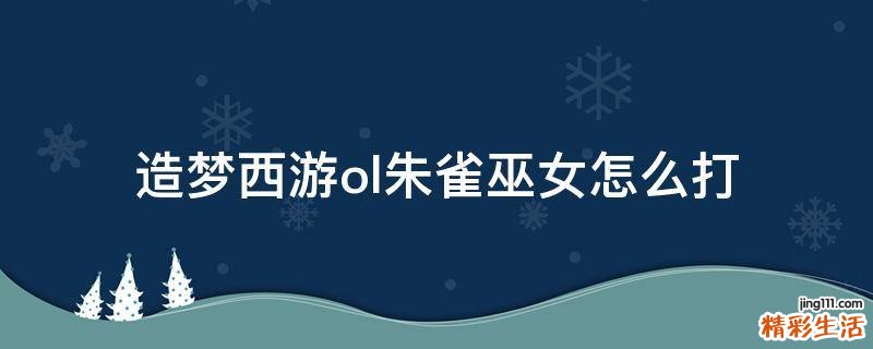 造梦西游ol朱雀巫女怎么打