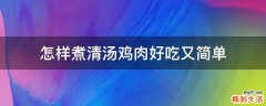 怎样煮清汤鸡肉好吃又简单