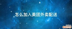 怎么加入美团外卖配送
