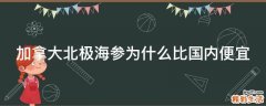 加拿大北极海参为什么比国内便宜