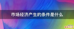 市场经济产生的条件是什么