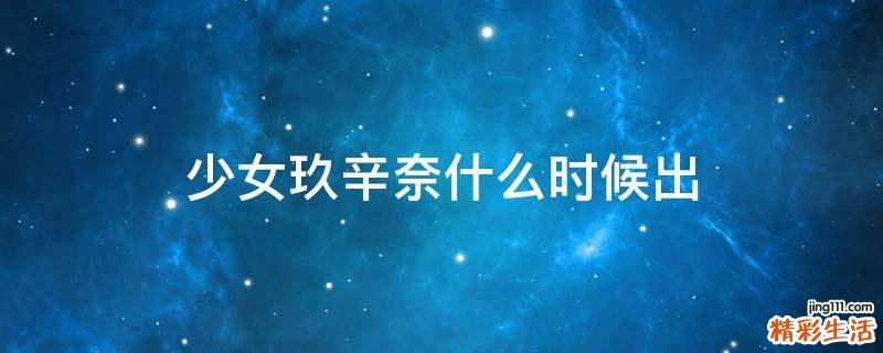 少女玖辛奈什么时候出