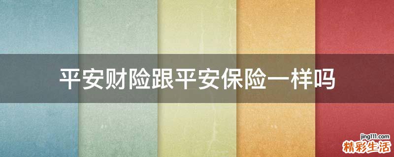 平安财险跟平安保险一样吗