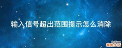 输入信号超出范围提示怎么消除
