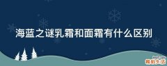 海蓝之谜乳霜和面霜有什么区别