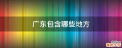 广东包含哪些地方