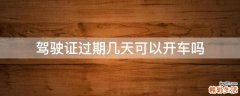 驾驶证过期几天可以开车吗